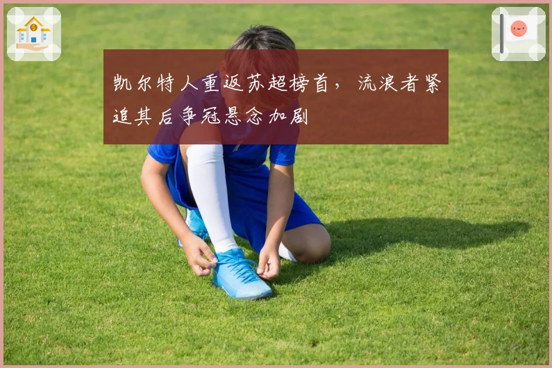 凯尔特人重返苏超榜首，流浪者紧追其后争冠悬念加剧